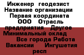 Инженер- геодезист › Название организации ­ Первая координата, ООО › Отрасль предприятия ­ Другое › Минимальный оклад ­ 30 000 - Все города Работа » Вакансии   . Ингушетия респ.